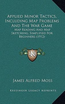 portada applied minor tactics, including map problems and the war game: map reading and map sketching, simplified for beginners (1912) (en Inglés)
