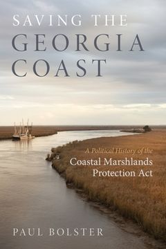 portada Saving the Georgia Coast: A Political History of the Coastal Marshlands Protection act (Wormsloe Foundation Nature Books) (in English)