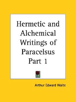 portada hermetic and alchemical writings of paracelsus part 1 (en Inglés)