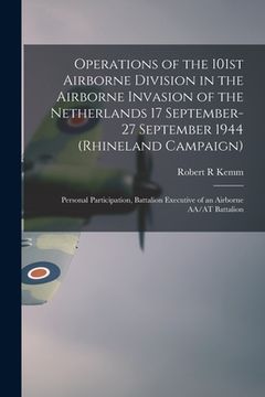 portada Operations of the 101st Airborne Division in the Airborne Invasion of the Netherlands 17 September-27 September 1944 (Rhineland Campaign): Personal Pa (en Inglés)