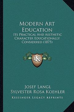 portada modern art education: its practical and aesthetic character educationally considered (1875)