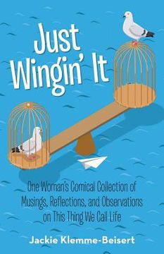 portada Just Wingin' It: One Woman's Comical Collection of Musings, Reflections, and Observations on This Thing We Call Life