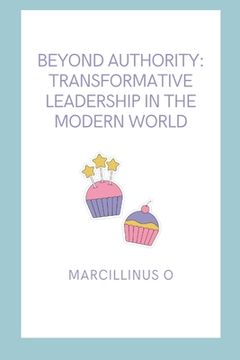 portada Beyond Authority: Transformative Leadership in the Modern World (en Inglés)