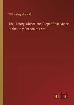 portada The History, Object, and Proper Observance of the Holy Season of Lent (en Inglés)