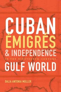 portada Cuban Émigrés and Independence in the Nineteenth-Century Gulf World (en Inglés)