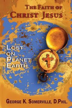 portada The Faith of Christ Jesus: Lost on Planet Earth (in English)