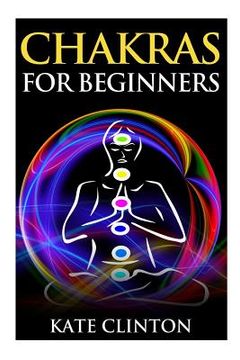 portada Chakras for Beginners: How to Balance, Strengthen, and Radiate the Inner You (in English)