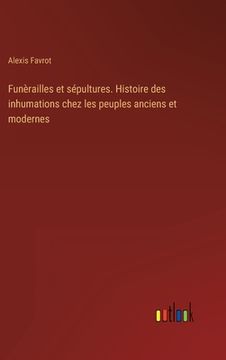portada Funèrailles et sépultures. Histoire des inhumations chez les peuples anciens et modernes (en Francés)