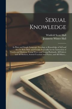 portada Sexual Knowledge: in Plain and Simple Language; Sexology or Knowledge of Self and Sex for Both Male and Female: Especially for the Instr (en Inglés)