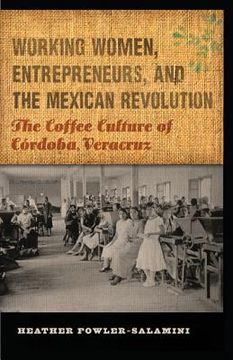 portada working women, entrepreneurs, and the mexican revolution: the coffee culture of cordoba, veracruz (in English)