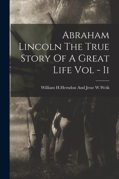 portada Abraham Lincoln The True Story Of A Great Life Vol - Ii (en Inglés)