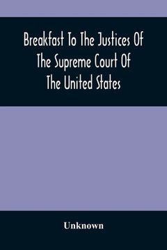 portada Breakfast To The Justices Of The Supreme Court Of The United States: In The American Academy Of Music, September 15, 1887 (en Inglés)