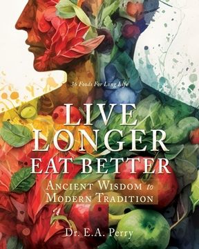 portada Live Longer Eat Better: Ancient Wisdom to Modern Tradition (en Inglés)