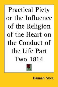 portada practical piety or the influence of the religion of the heart on the conduct of the life part two 1814 (en Inglés)