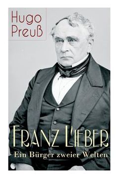 portada Franz Lieber - Ein Bürger zweier Welten: Das Leben und das Werk von Francis Lieber, ein deutsch-amerikanischer Jurist und Rechts- und Staatsphilosoph, (in German)