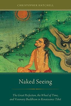 portada Naked Seeing: The Great Perfection, the Wheel of Time, and Visionary Buddhism in Renaissance Tibet (en Inglés)