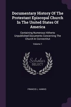 portada Documentary History Of The Protestant Episcopal Church In The United States Of America: Containing Numerous Hitherto Unpublished Documents Concerning (en Inglés)