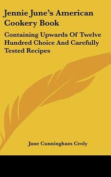 portada jennie june's american cookery book: containing upwards of twelve hundred choice and carefully tested recipes