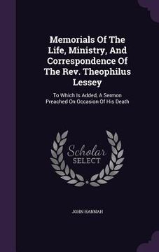 portada Memorials Of The Life, Ministry, And Correspondence Of The Rev. Theophilus Lessey: To Which Is Added, A Sermon Preached On Occasion Of His Death (en Inglés)