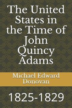 portada The United States in the Time of John Quincy Adams: 1825-1829 (in English)