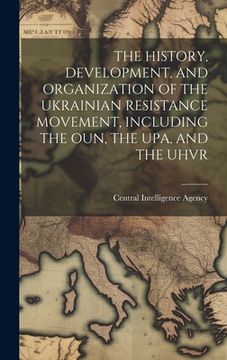 portada The History, Development, and Organization of the Ukrainian Resistance Movement, Including the Oun, the Upa, and the Uhvr (en Inglés)