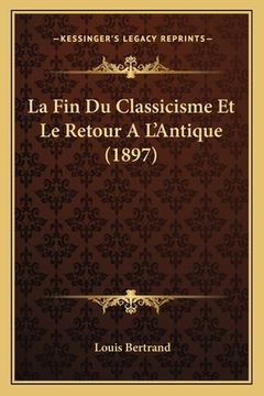 portada La Fin Du Classicisme Et Le Retour A L'Antique (1897) (en Francés)