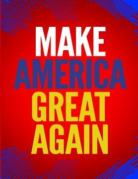 portada Make America Great Again: 100 Pages 8.5 X 11 Notebook College Ruled Line Paper (en Inglés)