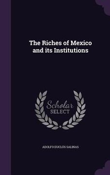 portada The Riches of Mexico and its Institutions (en Inglés)