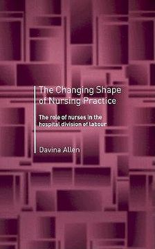 portada the changing shape of nursing practice: the role of nurses in the hospital division of labour (en Inglés)