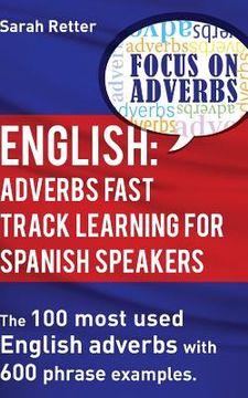 portada English: Adverbs Fast Track Learning for Spanish Speakers: The 100 most used English adverbs with 600 phrase examples