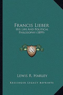 portada francis lieber: his life and political philosophy (1899) (in English)