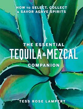 portada The Essential Tequila & Mezcal Companion: How to Select, Collect & Savor Agave Spirits - a Cocktail Book (en Inglés)