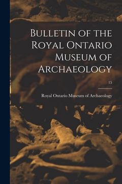 portada Bulletin of the Royal Ontario Museum of Archaeology; 15 (en Inglés)