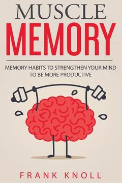 portada Memory: Muscle Memory: Memory habits to strengthen your mind to be more productive. (en Inglés)