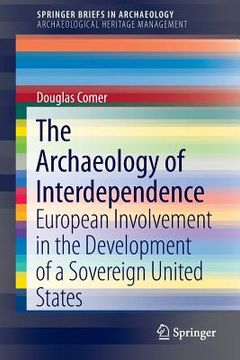 portada The Archaeology of Interdependence: European Involvement in the Development of a Sovereign United States (en Inglés)