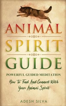 portada Animal Spirit Guide: Powerful Guided Meditation To Find And Connect With Your Animal Spirit: Powerful Guided Meditation: Powerful G: POWERF (en Inglés)