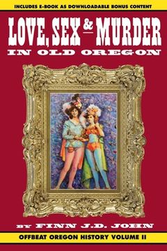 portada Love, Sex and Murder in Old Oregon: Offbeat Oregon History Vol. 2 (in English)