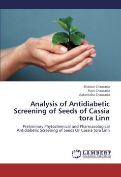 portada Analysis of Antidiabetic Screening of Seeds of Cassia tora Linn: Preliminary Phytochemical and Pharmacological Antidiabetic Screening of Seeds OF Cassia tora Linn