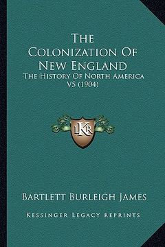 portada the colonization of new england the colonization of new england: the history of north america v5 (1904) the history of north america v5 (1904) (en Inglés)