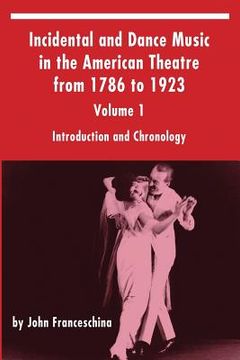 portada Incidental and Dance Music in the American Theatre from 1786 to 1923: Volume 1, Introduction and Chronology