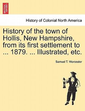 portada history of the town of hollis, new hampshire, from its first settlement to ... 1879. ... illustrated, etc. (en Inglés)