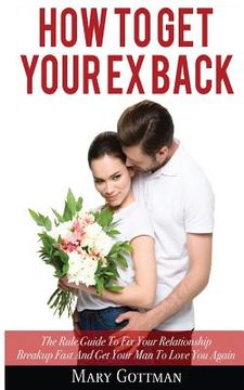 portada How To Get Your Ex Back: The Rule Guide To Fix Your Relationship Breakup Fast And Get Your Man To Love You Again (en Inglés)