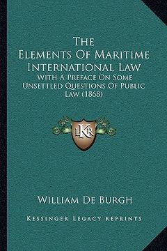 portada the elements of maritime international law: with a preface on some unsettled questions of public law (1868)
