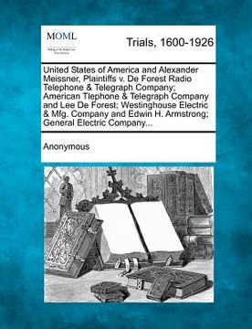 portada united states of america and alexander meissner, plaintiffs v. de forest radio telephone & telegraph company; american tlephone & telegraph company an (in English)