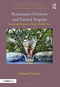 portada Renaissance Porticoes and Painted Pergolas: Nature and Culture in Early Modern Italy