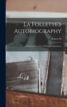 portada La Follette's Autobiography: A Personal Narrative of Political Experiences (en Inglés)