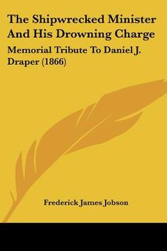 portada the shipwrecked minister and his drowning charge: memorial tribute to daniel j. draper (1866) (en Inglés)
