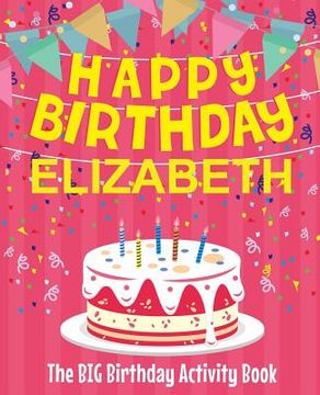 portada Happy Birthday Elizabeth - The Big Birthday Activity Book: (Personalized Children's Activity Book)