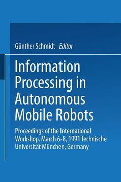 portada information processing in autonomous mobile robots: proceedings of the international workshop, march 6-8, 1991 technische universitat ma1/4nchen, germ (en Inglés)