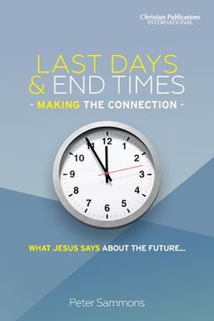 portada Last Days & End Times - Making the Connection: What Jesus says about the future... (in English)